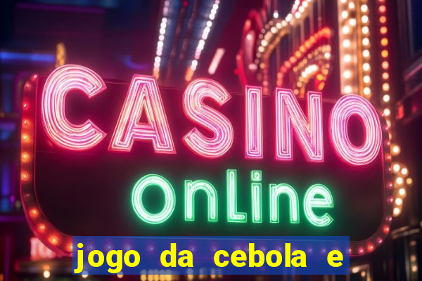 jogo da cebola e da berinjela